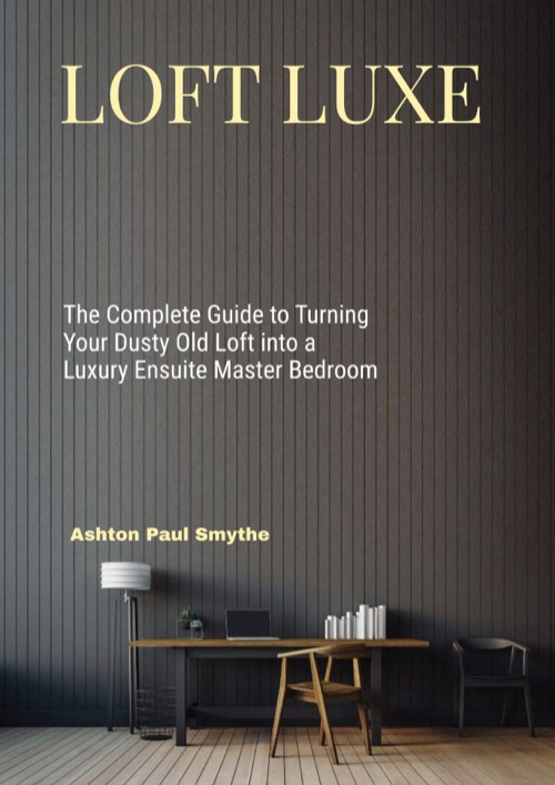 Loft Luxe book cover — The Complete Guide to Turning Your Dusty Old Loft into a Luxury Ensuite Master Bedroom